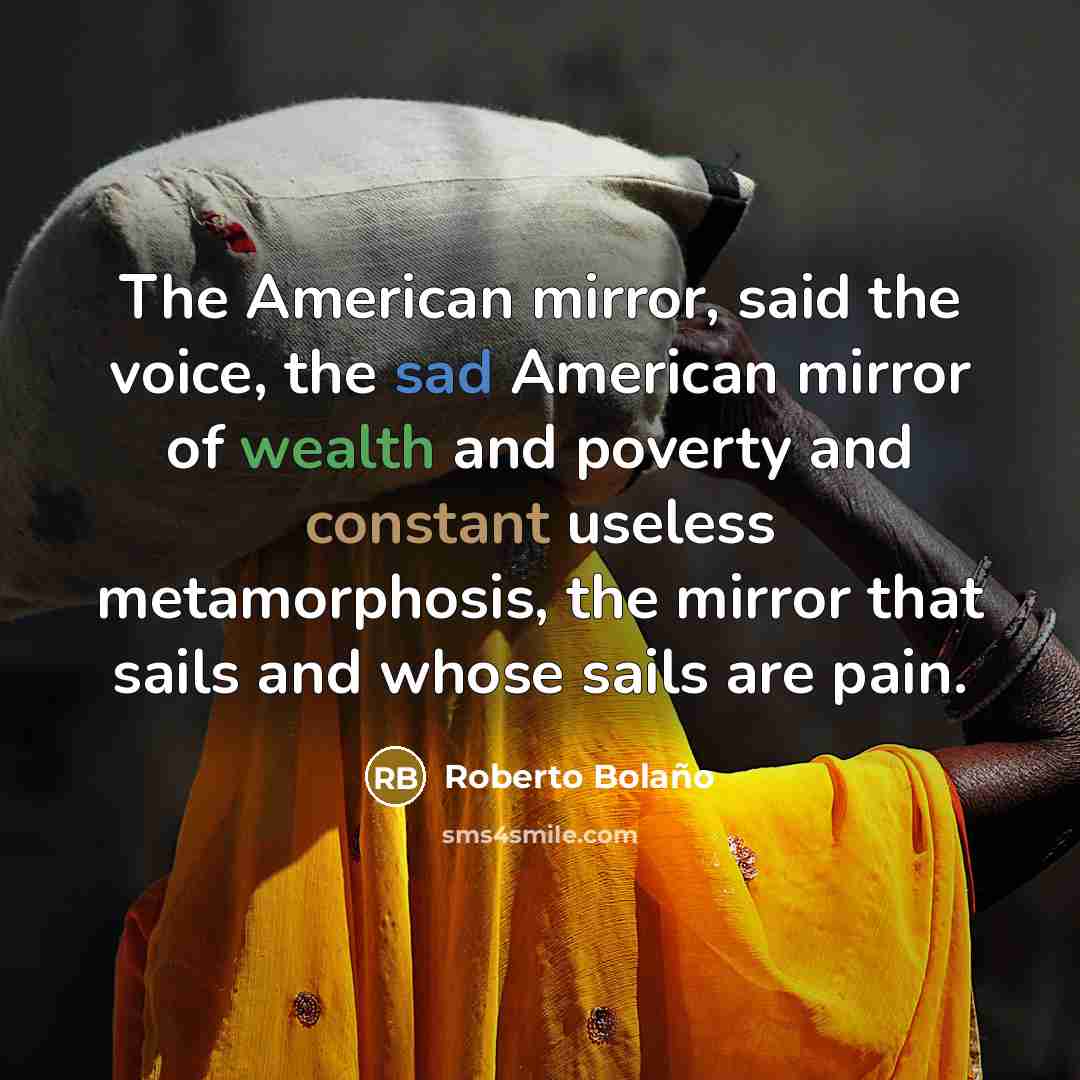 “The American mirror, said the voice, the sad American mirror…” quote by Roberto Bolano