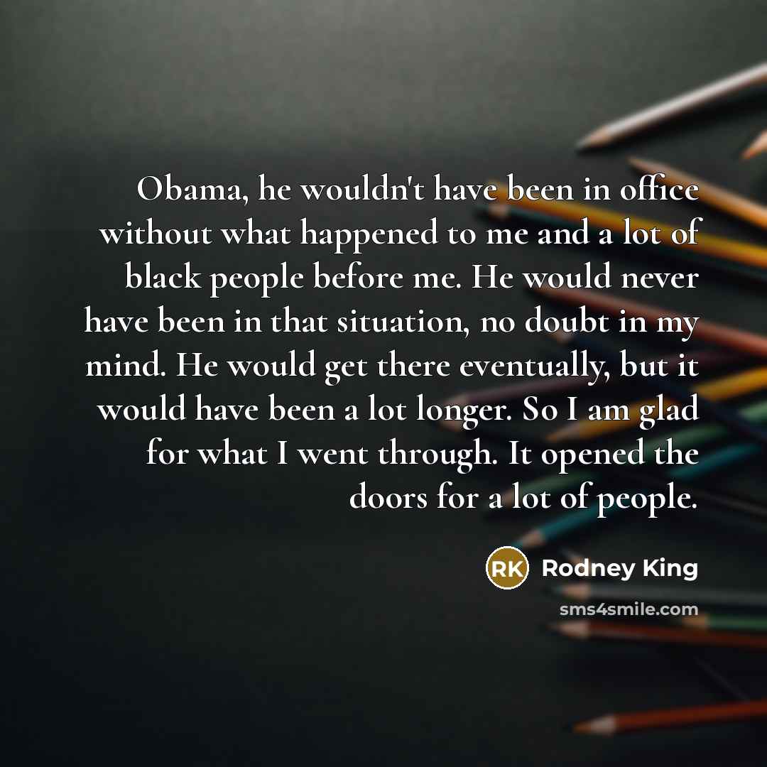 “Obama, he wouldn't have been in office without what happened…” quote by Rodney King