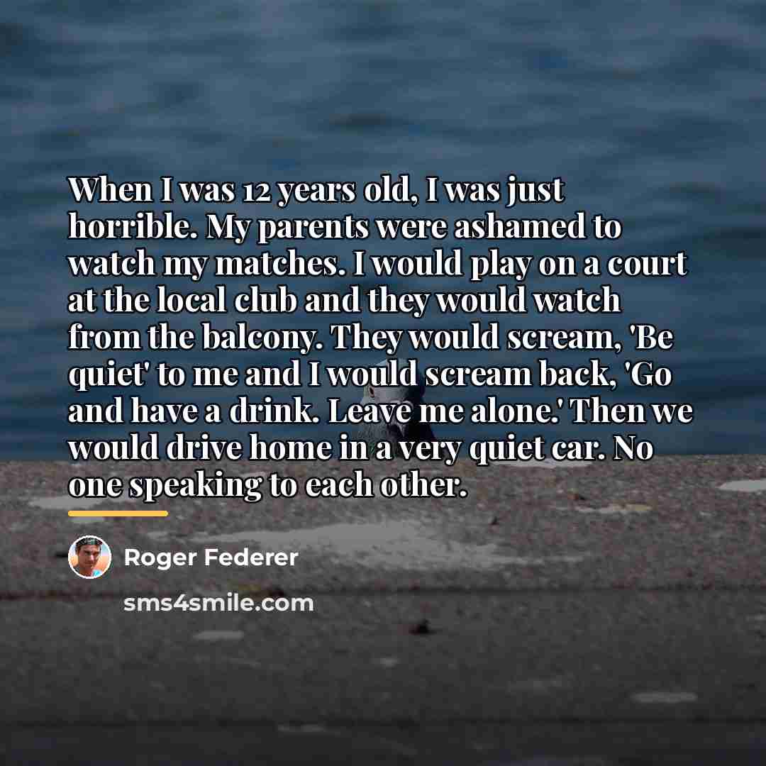 “When I was 12 years old, I was just horrible.…” quote by Roger Federer