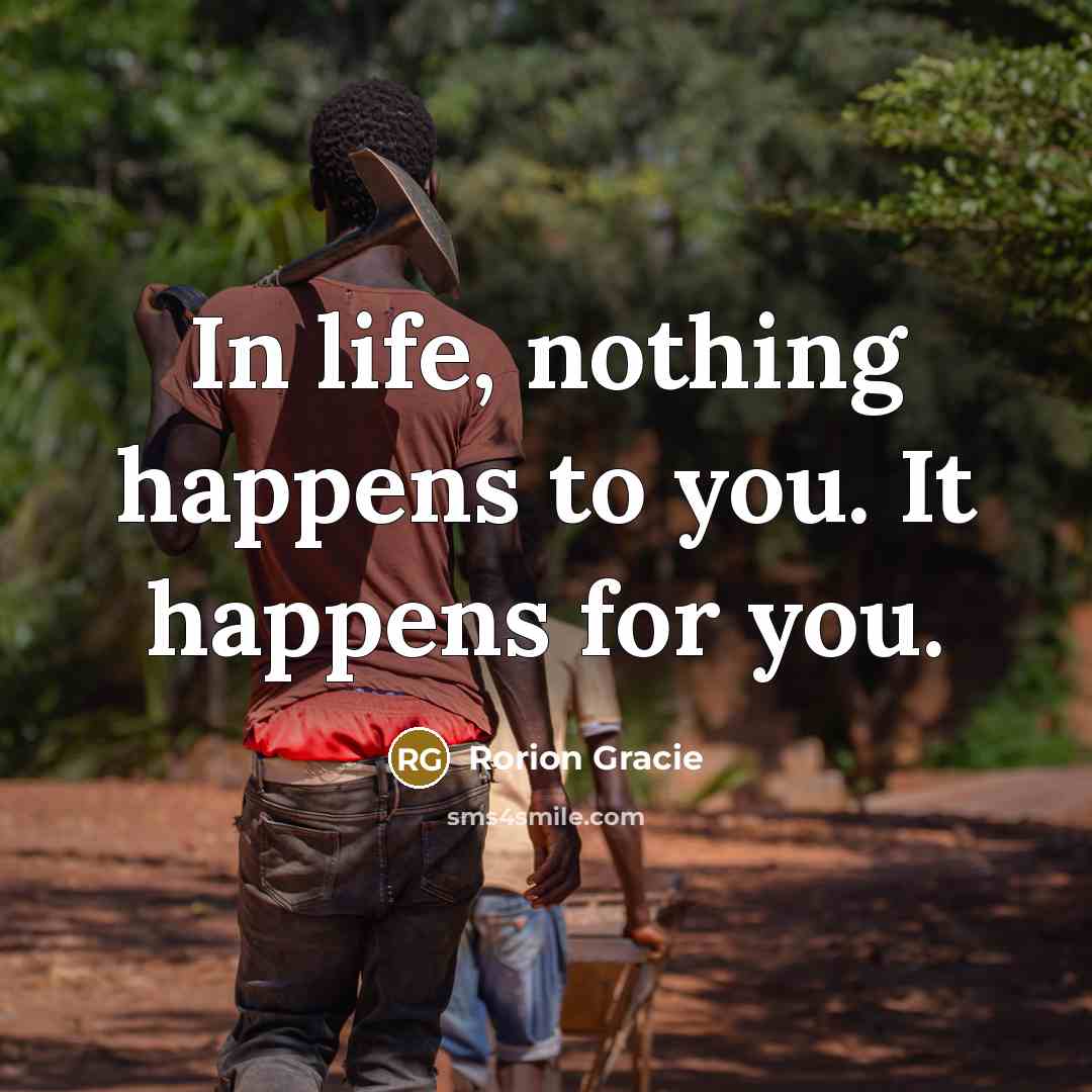 “In life, nothing happens to you. It happens for you.…” quote by Rorion Gracie