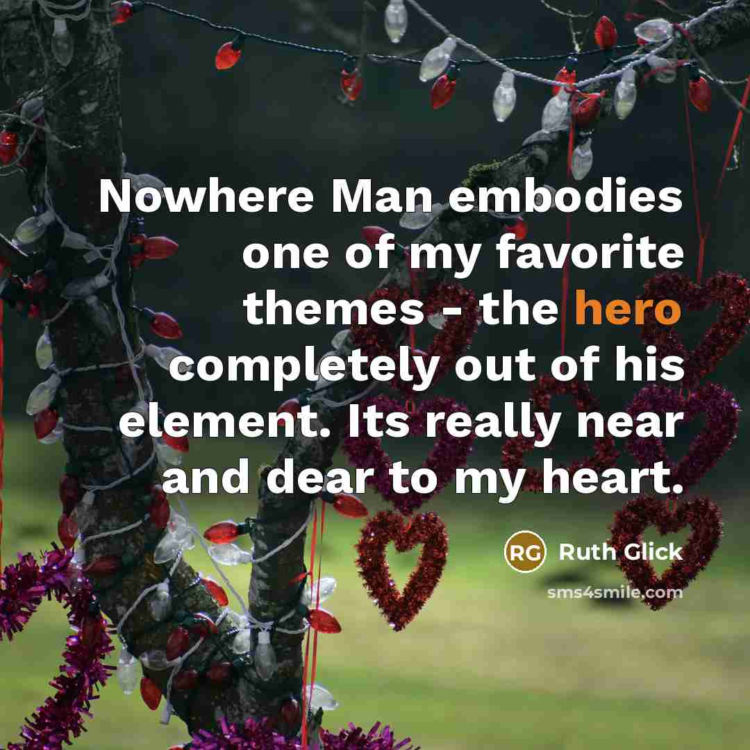 “Nowhere Man embodies one of my favorite themes - the…” quote by Ruth Glick