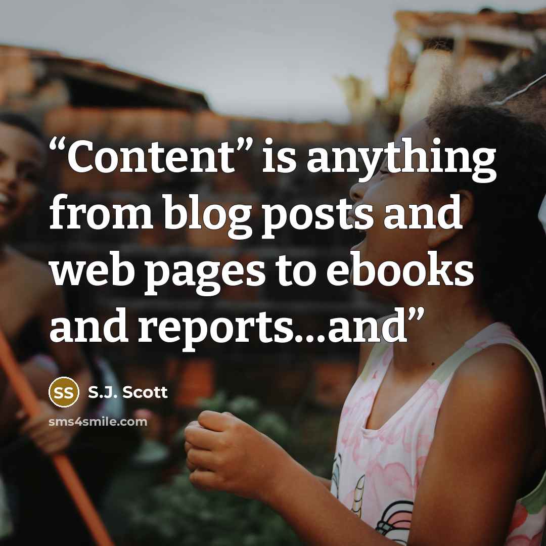 “Content” is anything from blog posts and web pages to ebooks and reports…and” quote by S.J. Scott