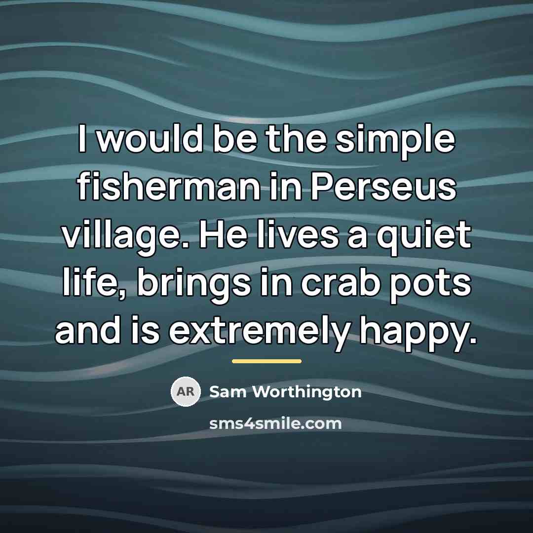 “I would be the simple fisherman in Perseus village. He…” quote by Sam Worthington