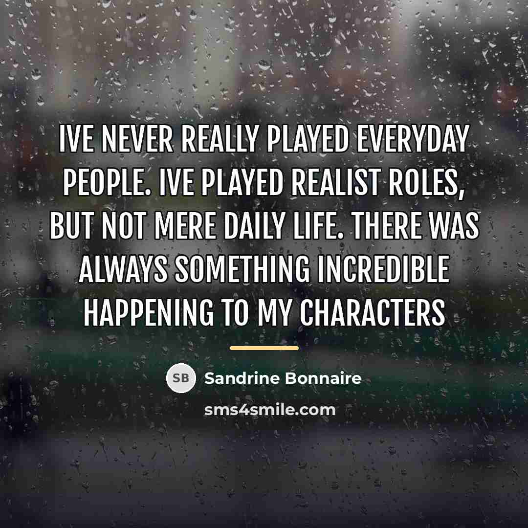 “Ive never really played everyday people. Ive played realist roles,…” quote by Sandrine Bonnaire