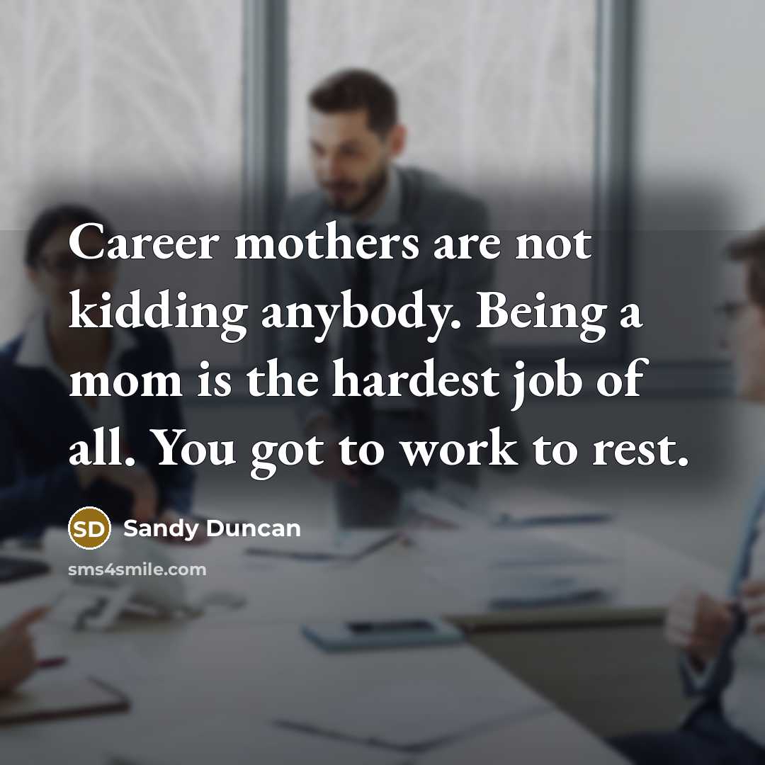 “Career mothers are not kidding anybody. Being a mom is…” quote by Sandy Duncan