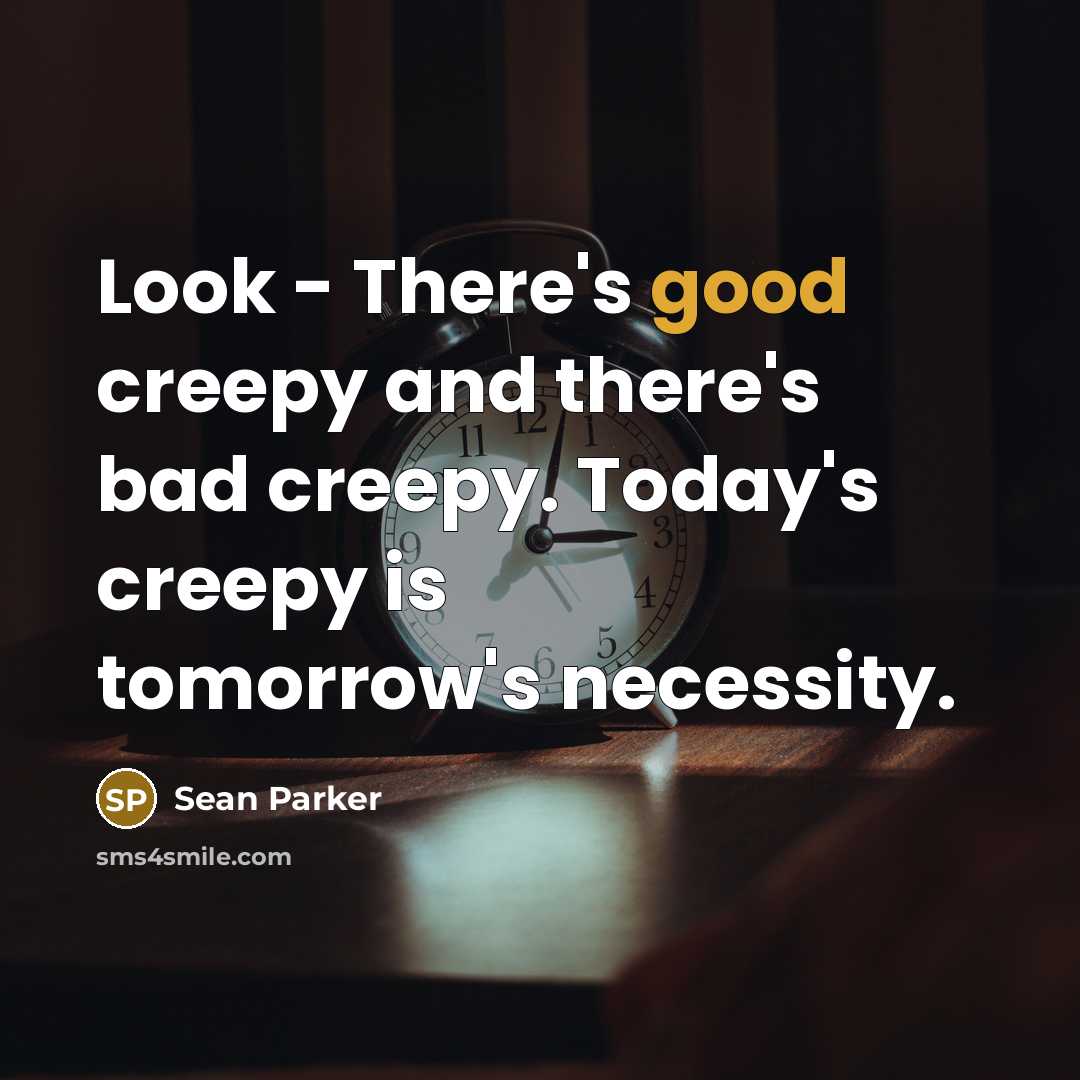 “Look - There's good creepy and there's bad creepy. Today's…” quote by Sean Parker