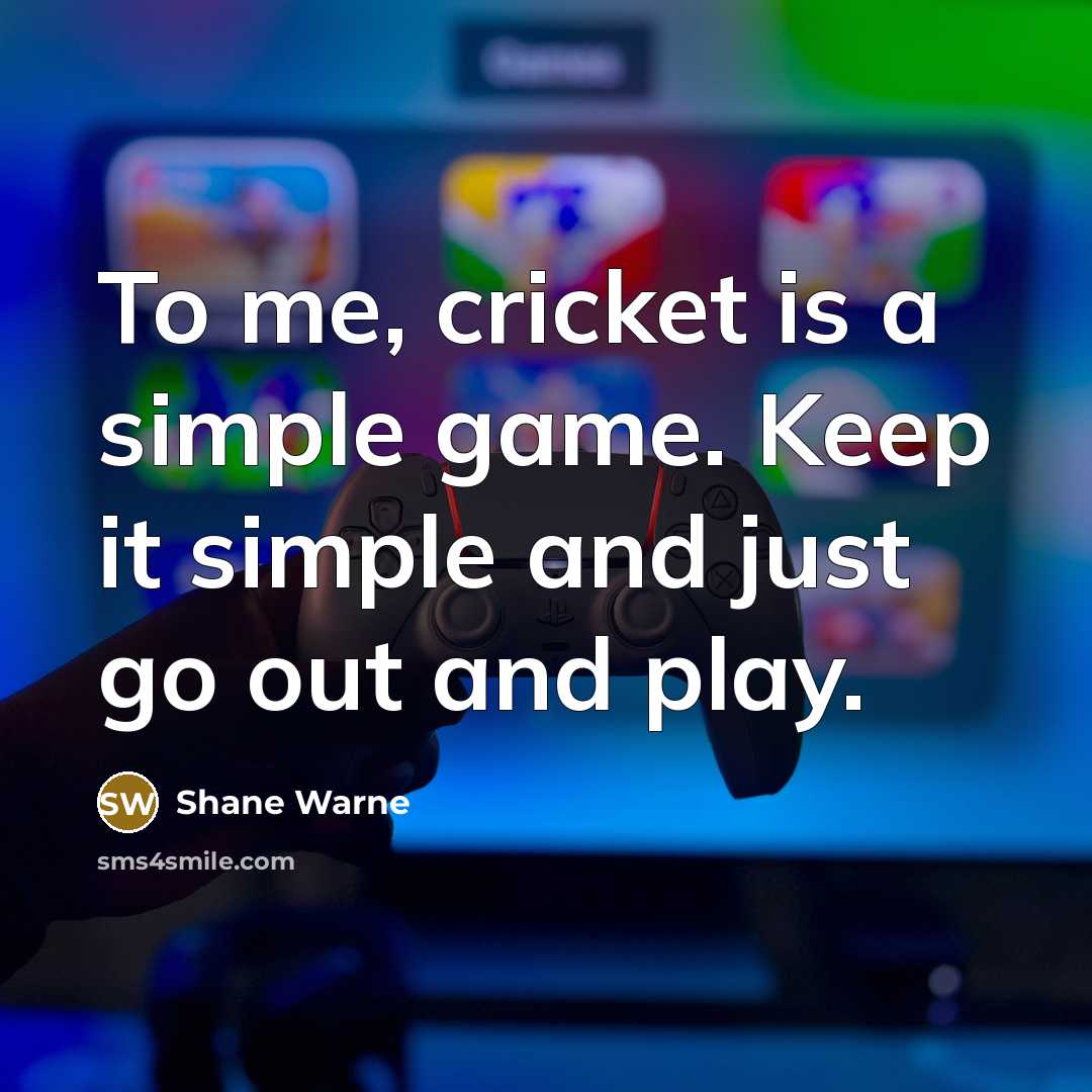 “To me, cricket is a simple game. Keep it simple…” quote by Shane Warne