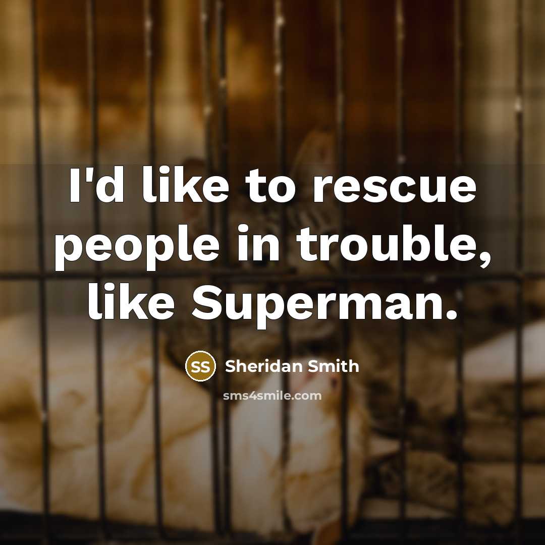 “I'd like to rescue people in trouble, like Superman.…” quote by Sheridan Smith