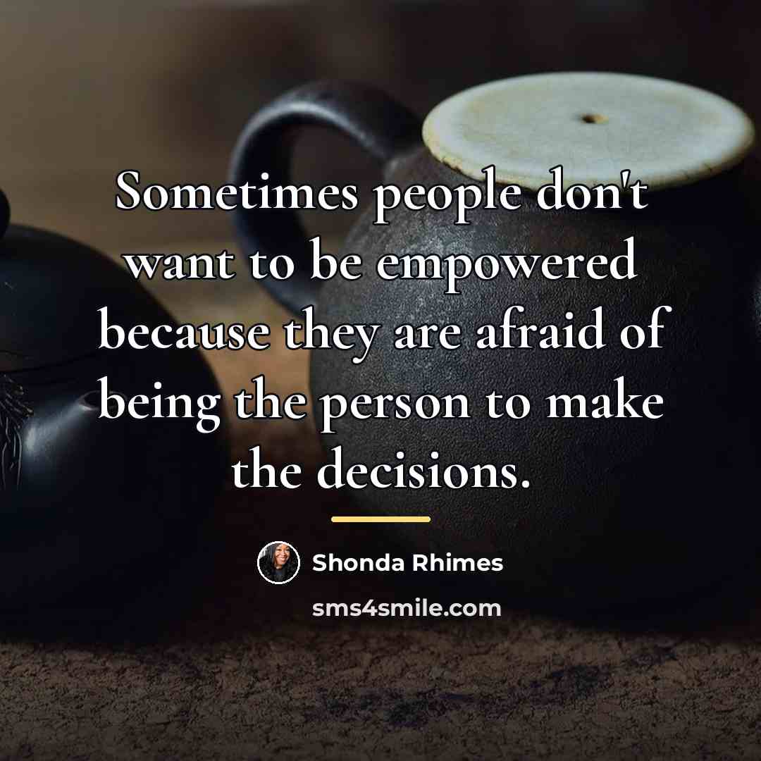 “Sometimes people don't want to be empowered because they are…” quote by Shonda Rhimes