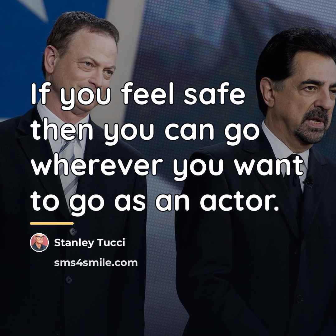“If you feel safe then you can go wherever you…” quote by Stanley Tucci