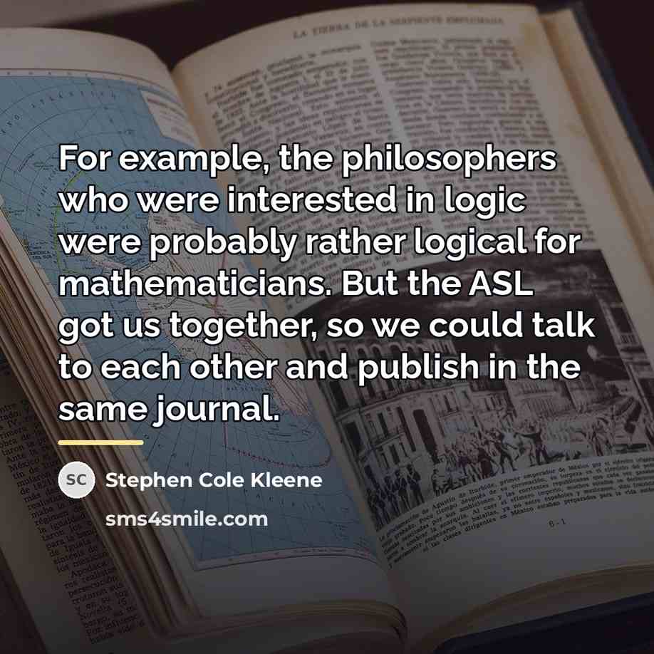 “For example, the philosophers who were interested in logic were…” quote by Stephen Cole Kleene