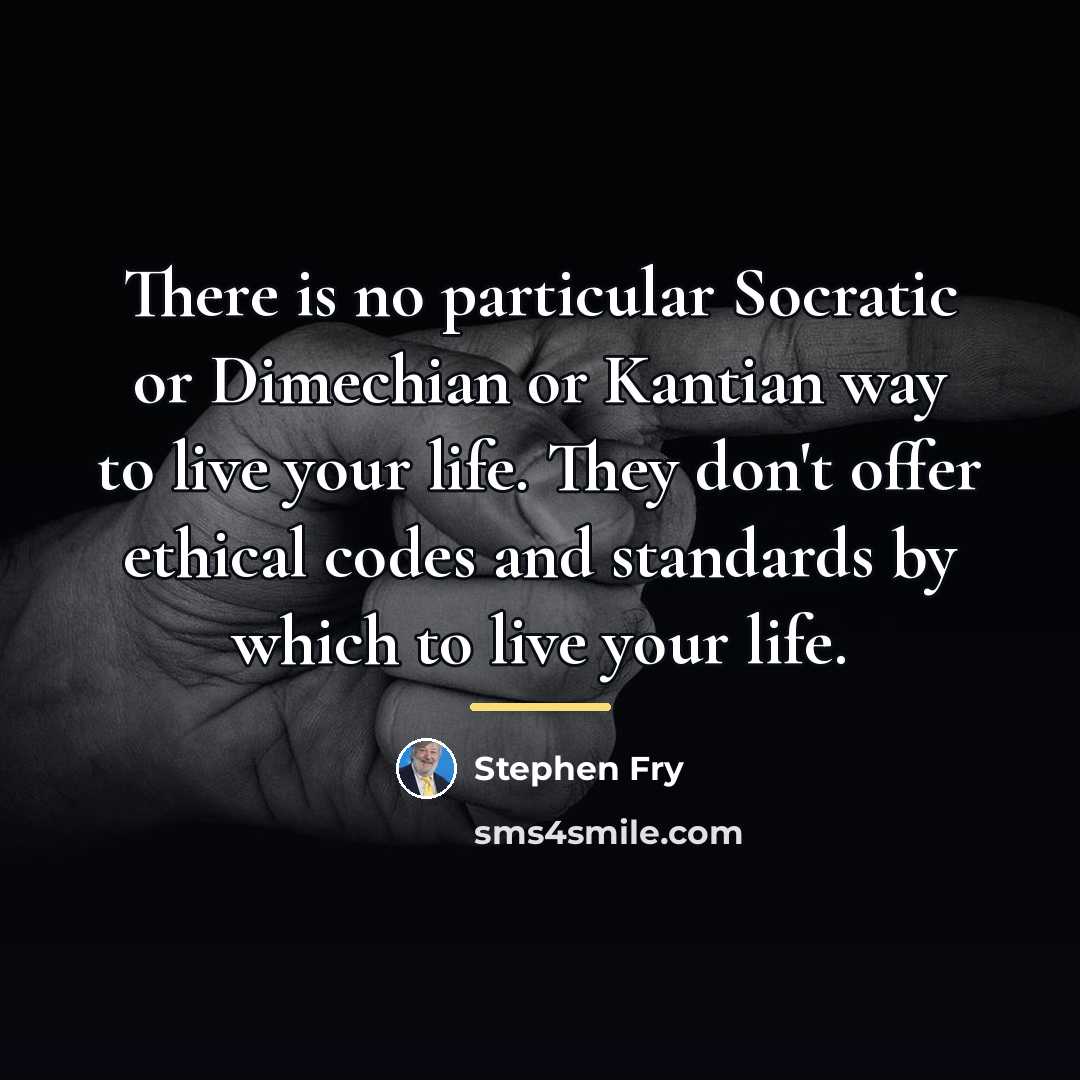 “There is no particular Socratic or Dimechian or Kantian way…” quote by Stephen Fry