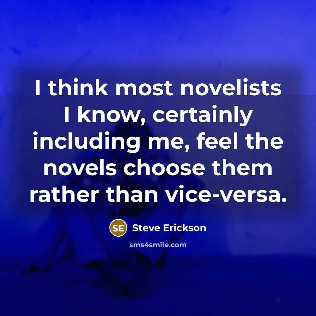 “I think most novelists I know, certainly including me, feel…” quote by Steve Erickson