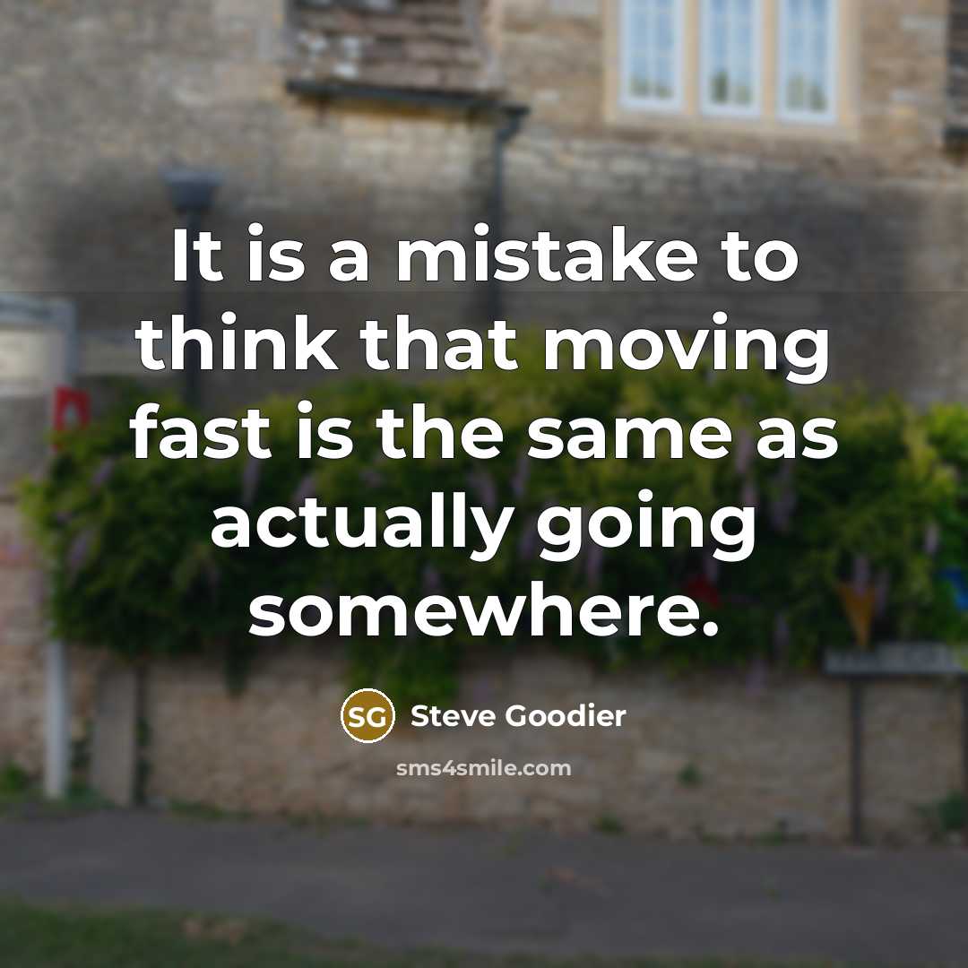 “It is a mistake to think that moving fast is…” quote by Steve Goodier