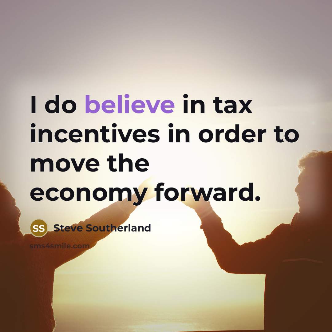 “I do believe in tax incentives in order to move…” quote by Steve Southerland