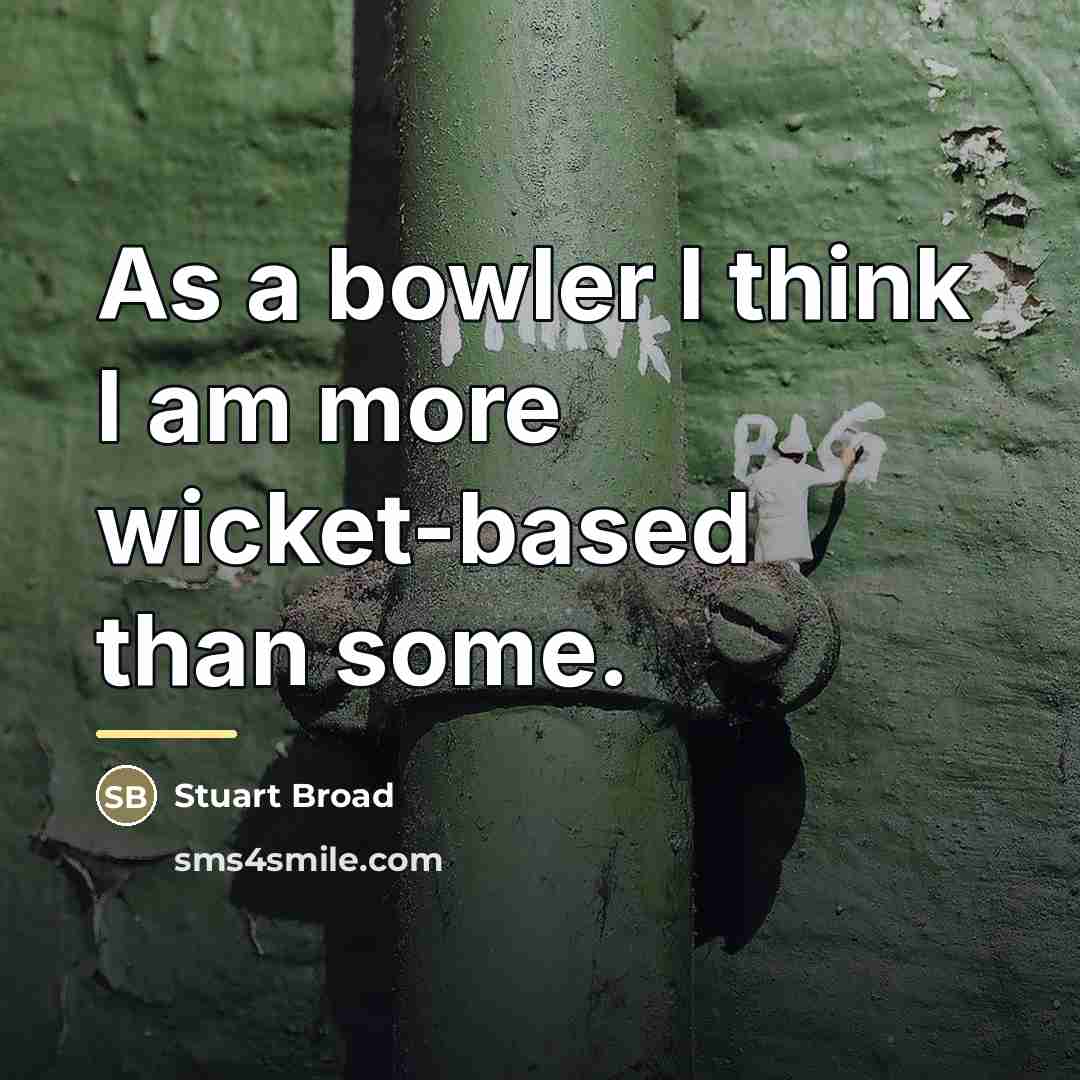 “As a bowler I think I am more wicket-based than…” quote by Stuart Broad