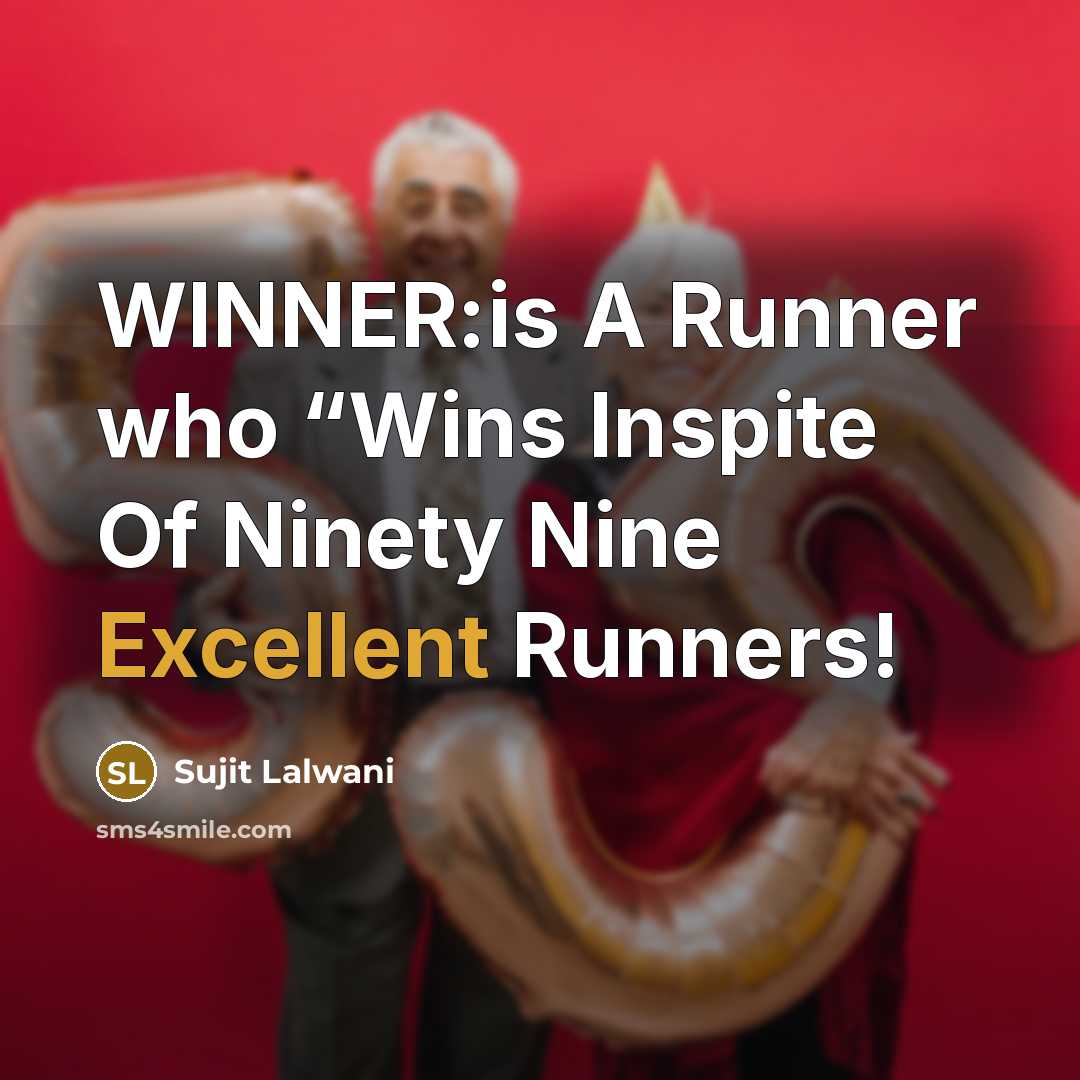 “WINNER:is A Runner who “Wins Inspite Of Ninety Nine Excellent…” quote by Sujit Lalwani