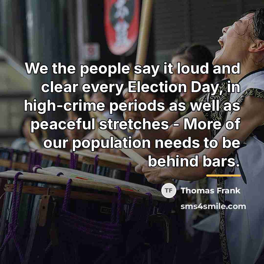 “We the people say it loud and clear every Election…” quote by Thomas Frank