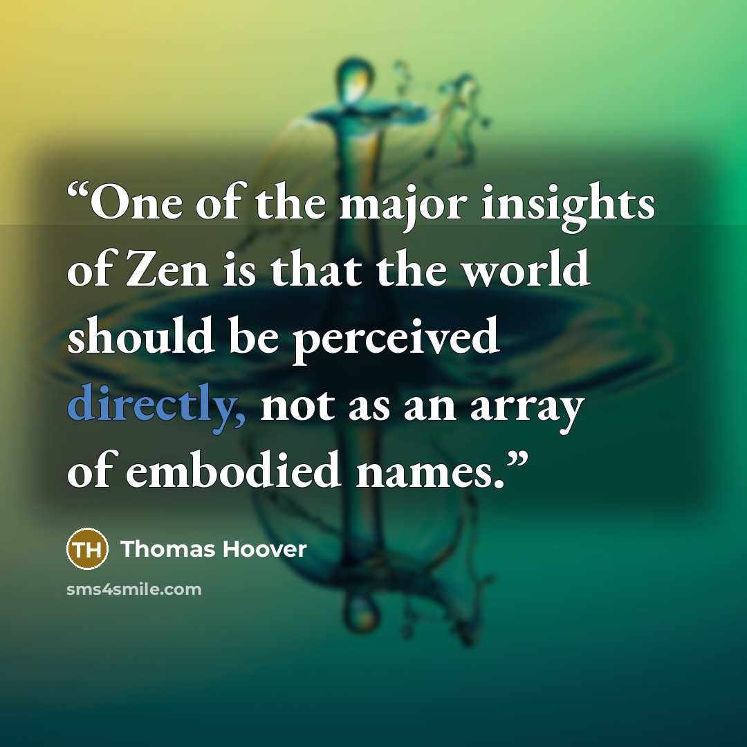 “One of the major insights of Zen is that the world should be perceived directly, not as an array of embodied names.” quote by Thomas Hoover