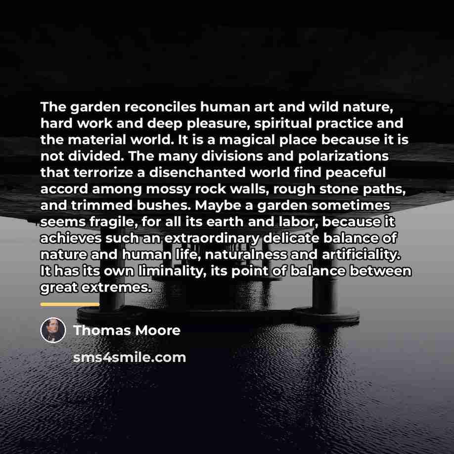 “The garden reconciles human art and wild nature, hard work…” quote by Thomas Moore