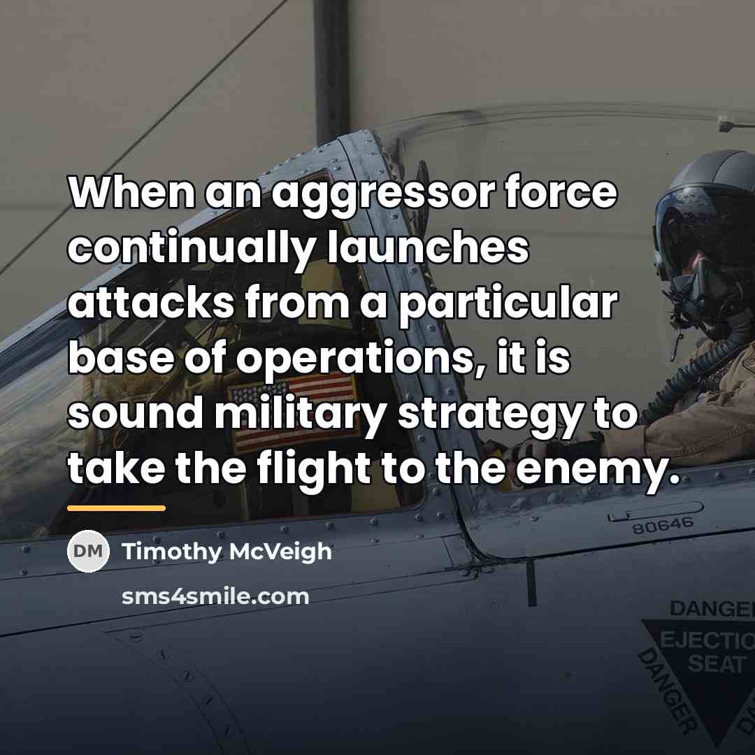 “When an aggressor force continually launches attacks from a particular…” quote by Timothy McVeigh