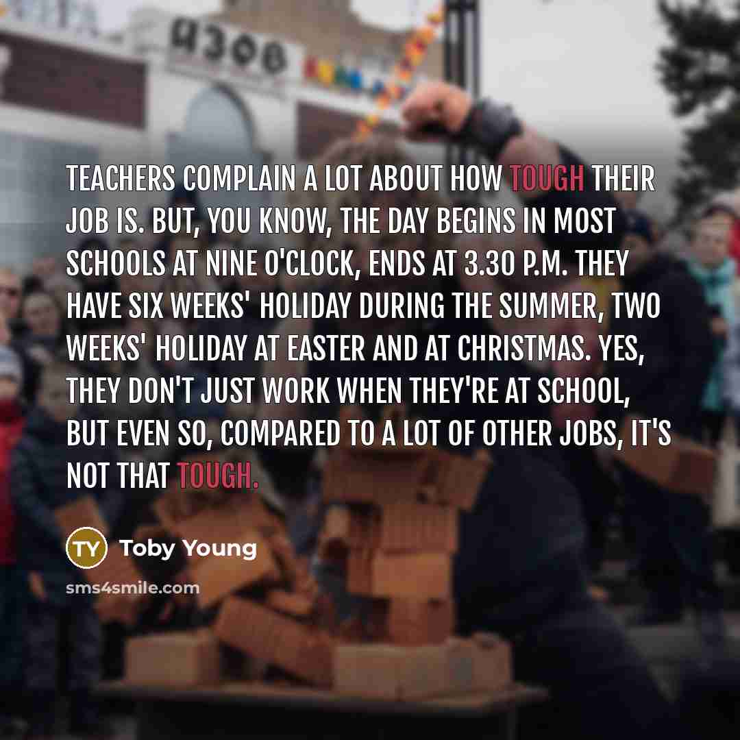 “Teachers complain a lot about how tough their job is.…” quote by Toby Young
