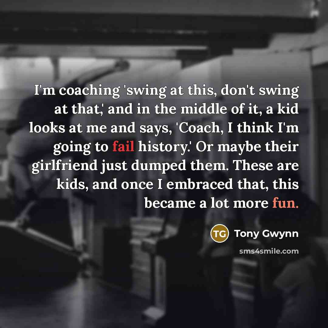 “I'm coaching 'swing at this, don't swing at that,' and…” quote by Tony Gwynn