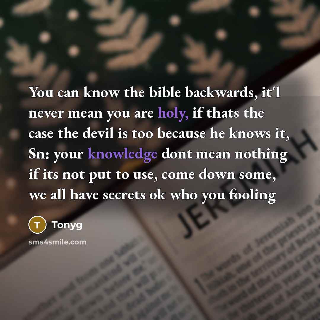 “You can know the bible backwards, it'l never mean you…” quote by Tonyg