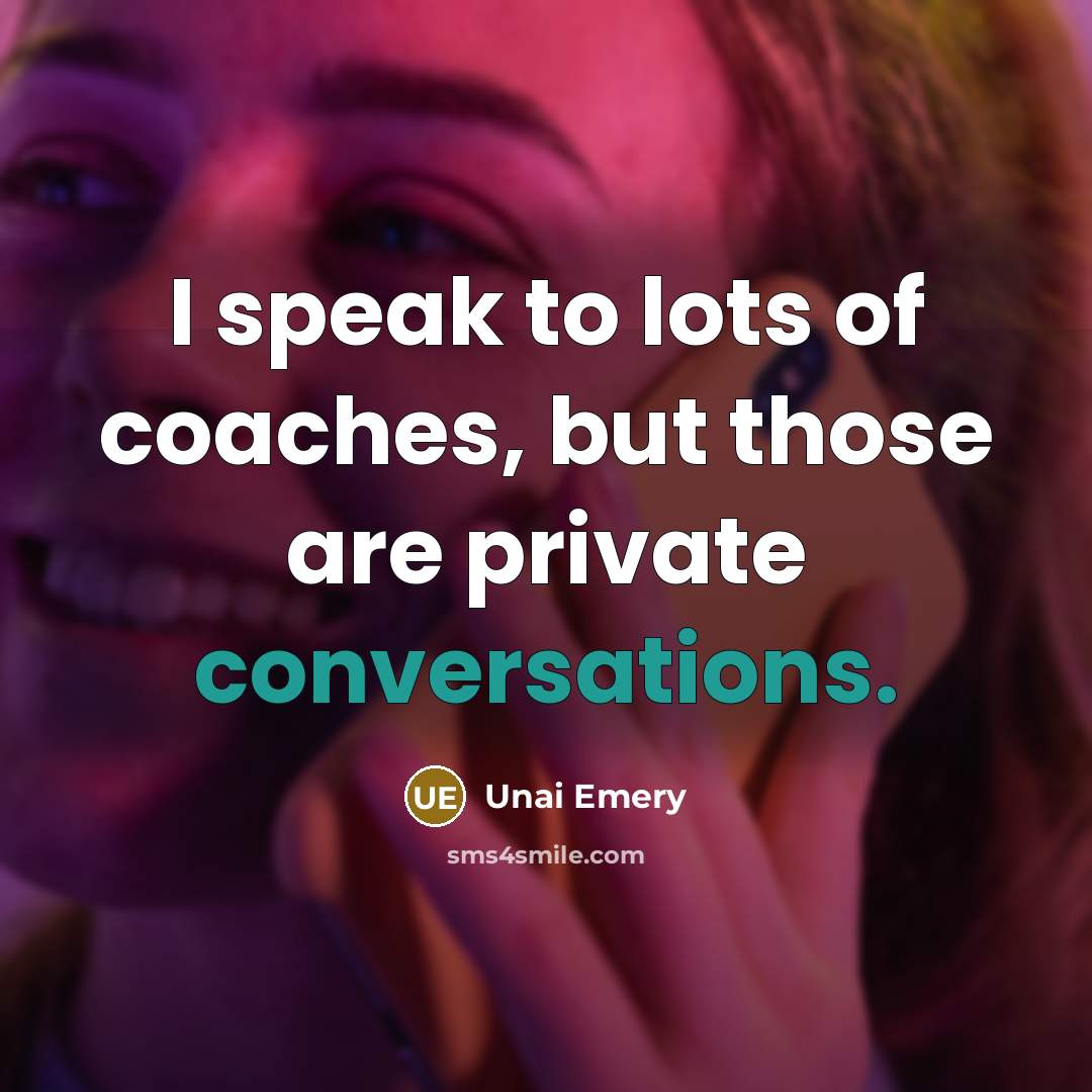 “I speak to lots of coaches, but those are private…” quote by Unai Emery