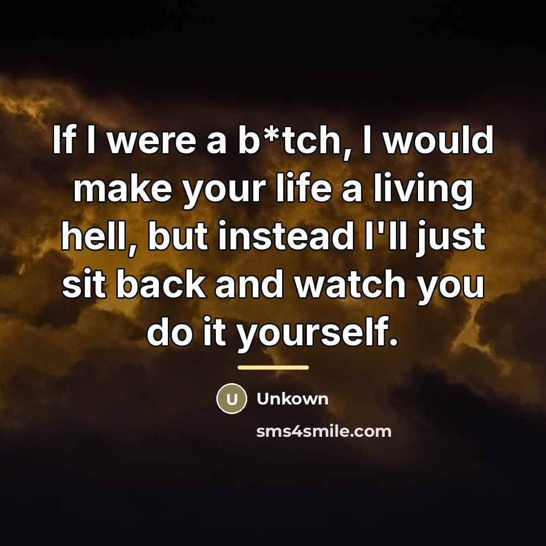 “If I were a b*tch, I would make your life…” quote by Unkown