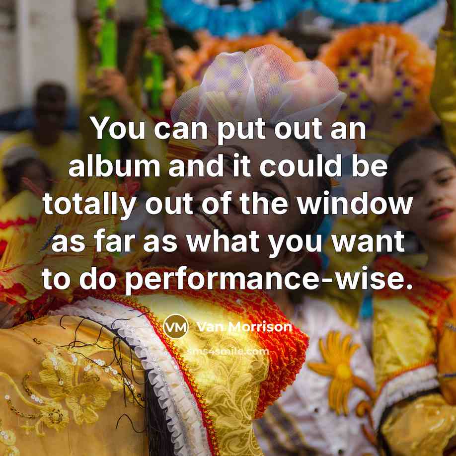 “You can put out an album and it could be…” quote by Van Morrison