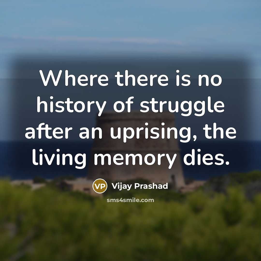 “Where there is no history of struggle after an uprising,…” quote by Vijay Prashad