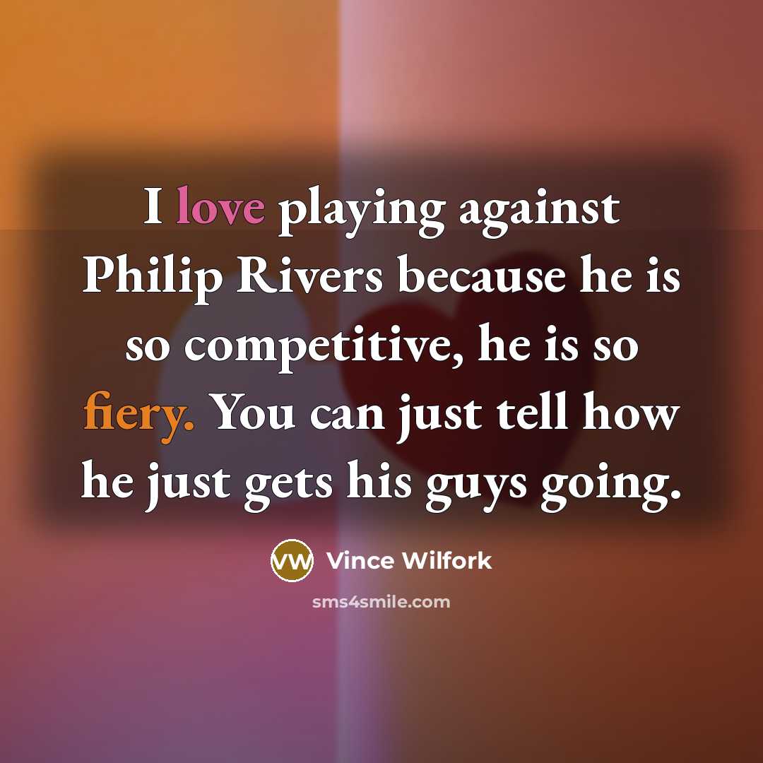 “I love playing against Philip Rivers because he is so competitive, he is so fiery. You can just tell how he just gets his guys going.” quote by Vince Wilfork