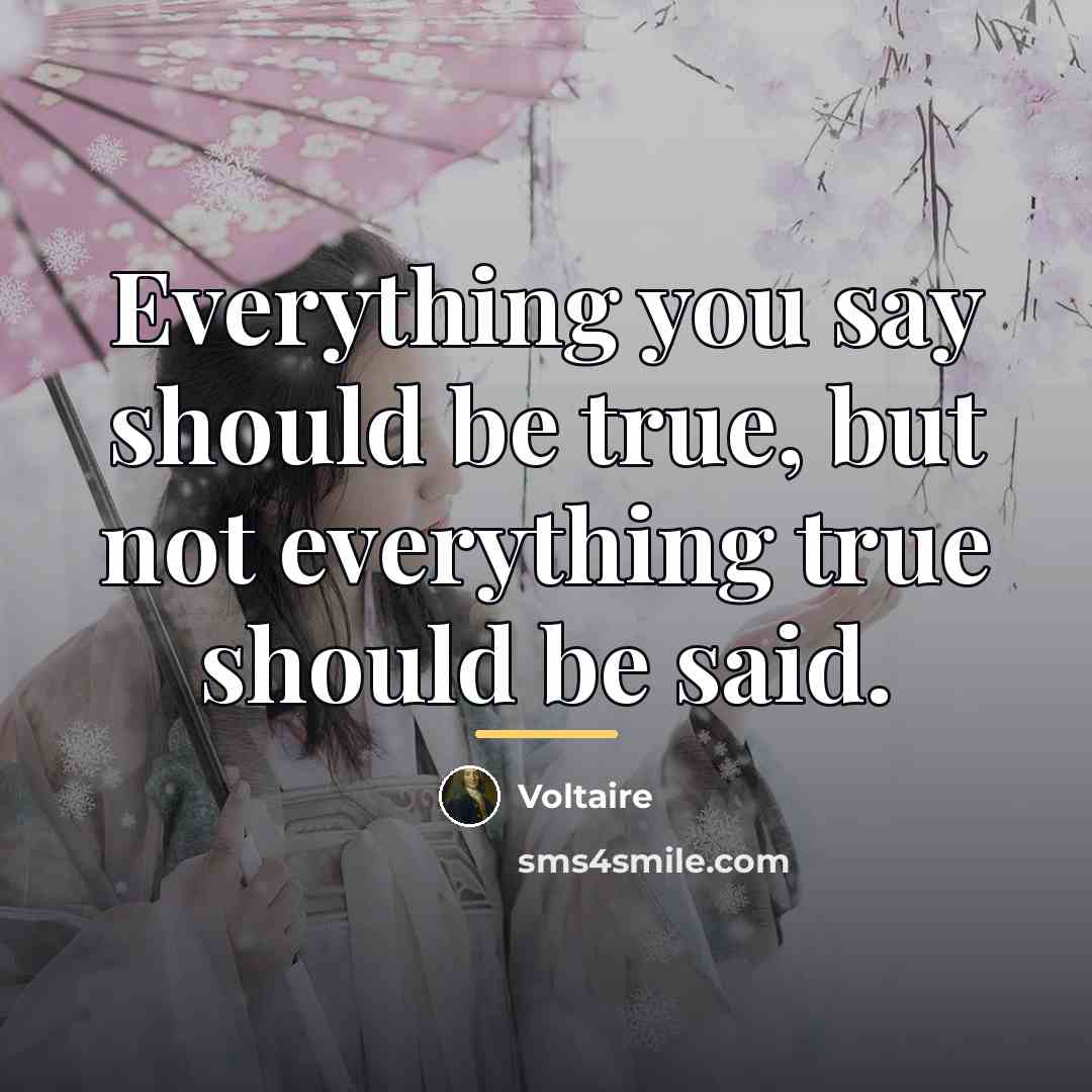 “Everything you say should be true, but not everything true…” quote by Voltaire
