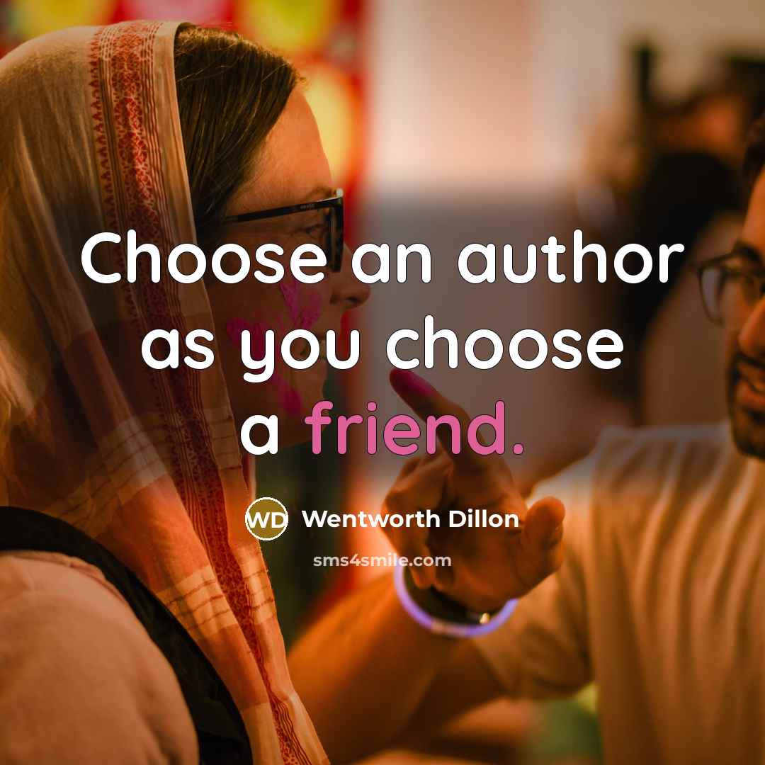 “Choose an author as you choose a friend.” quote by Wentworth Dillon