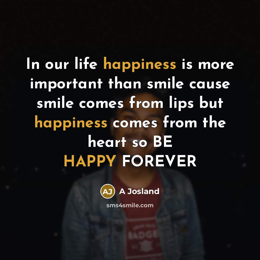 “In our life happiness is more important than smile cause…” quote by A Josland