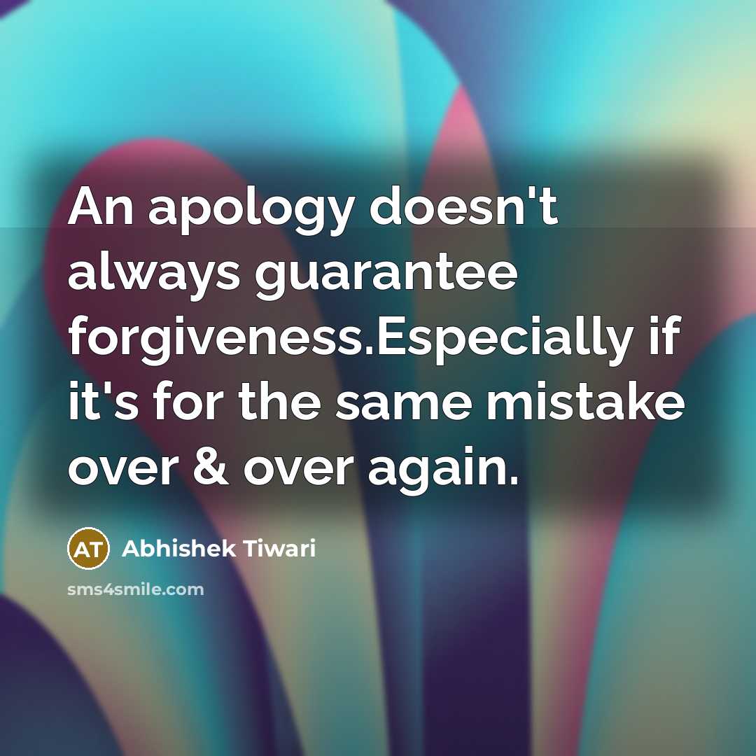 “An apology doesn't always guarantee forgiveness.Especially if it's for the…” quote by Abhishek Tiwari