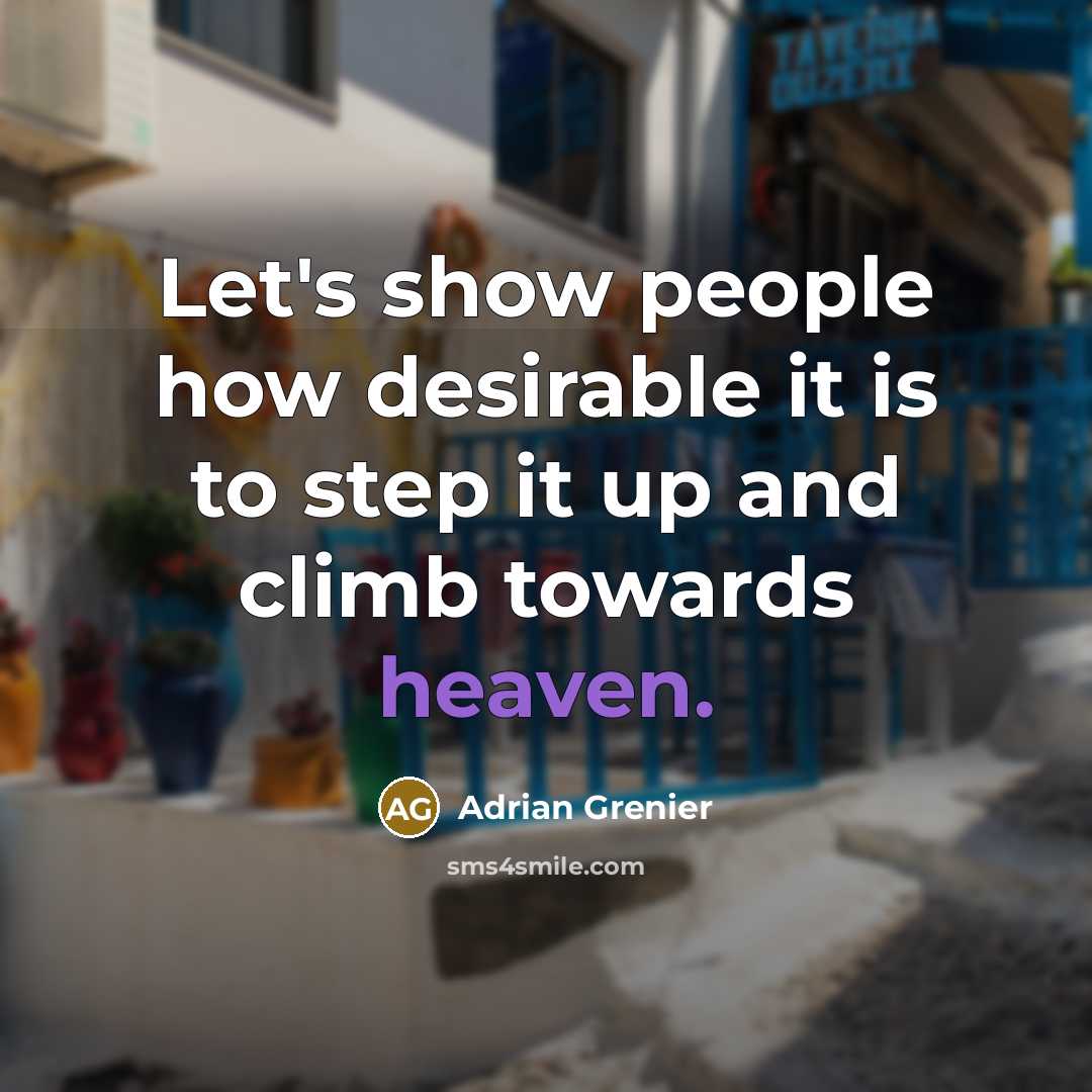 “Let's show people how desirable it is to step it up and climb towards heaven.” quote by Adrian Grenier