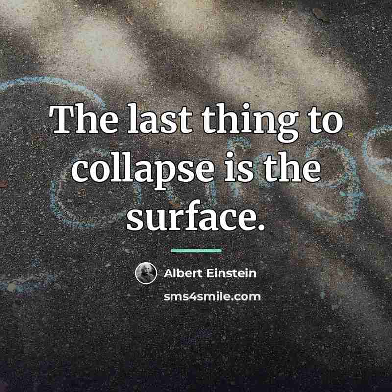 “The last thing to collapse is the surface.…” quote by Albert Einstein
