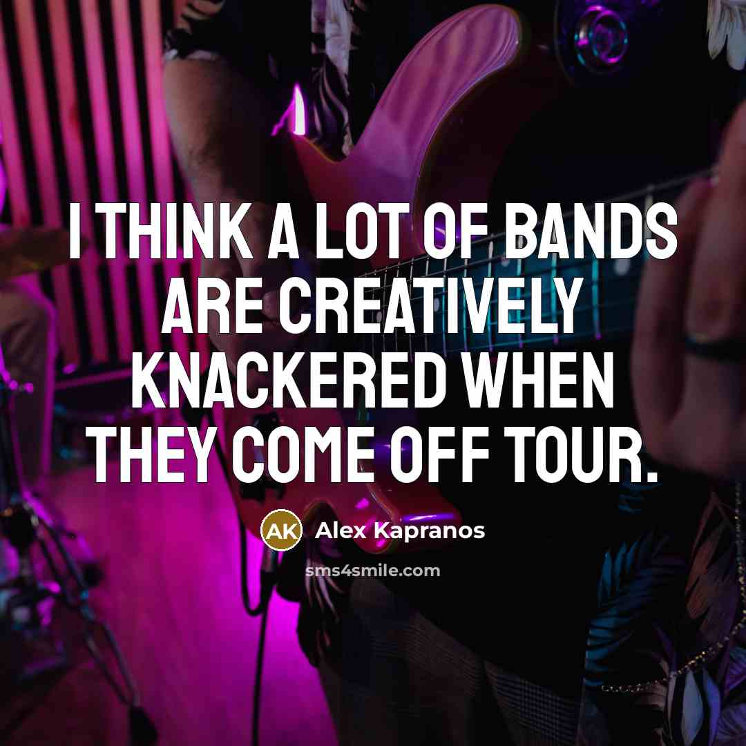 “I think a lot of bands are creatively knackered when…” quote by Alex Kapranos