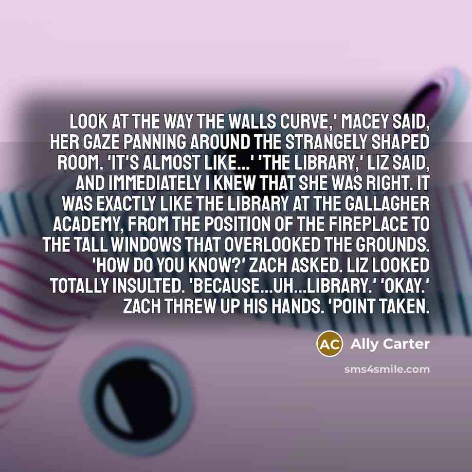 “Look at the way the walls curve,' Macey said, her…” quote by Ally Carter