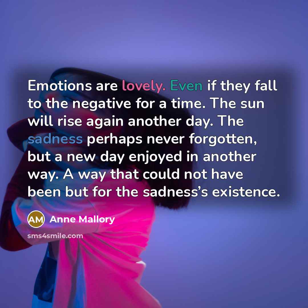 “Emotions are lovely. Even if they fall to the negative…” quote by Anne Mallory