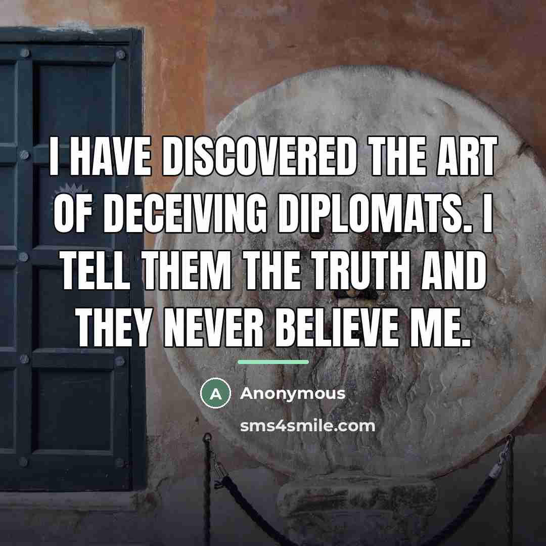 “I have discovered the art of deceiving diplomats. I tell…” quote by Anonymous