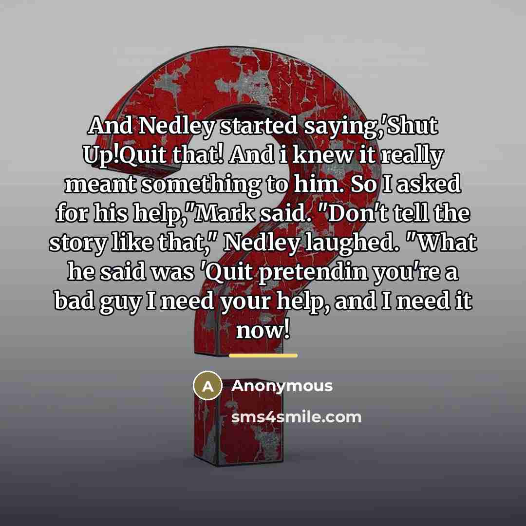 “And Nedley started saying,'Shut Up!Quit that! And i knew it…” quote by Anonymous