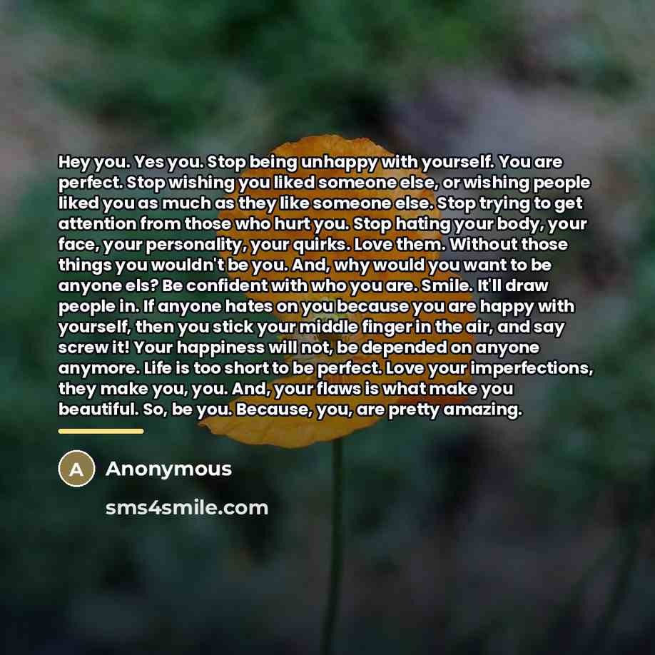 “Hey you. Yes you. Stop being unhappy with yourself. You…” quote by Anonymous