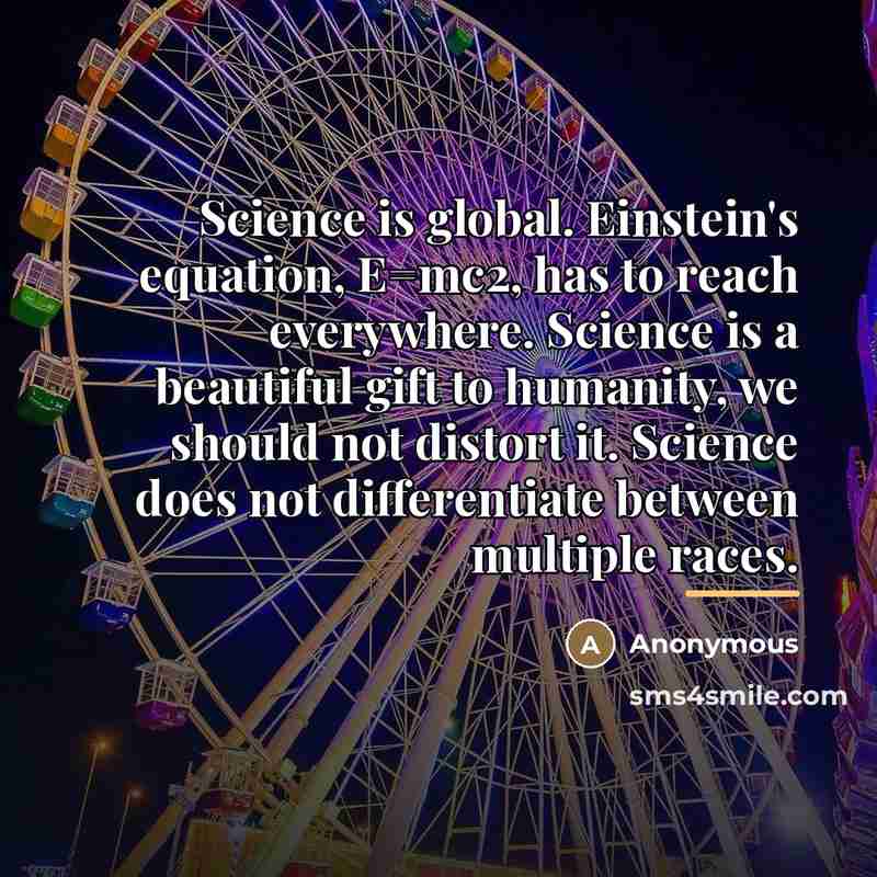 “Science is global. Einstein's equation, E=mc2, has to reach everywhere.…” quote by Anonymous