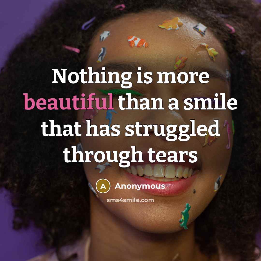 “Nothing is more beautiful than a smile that has struggled…” quote by Anonymous