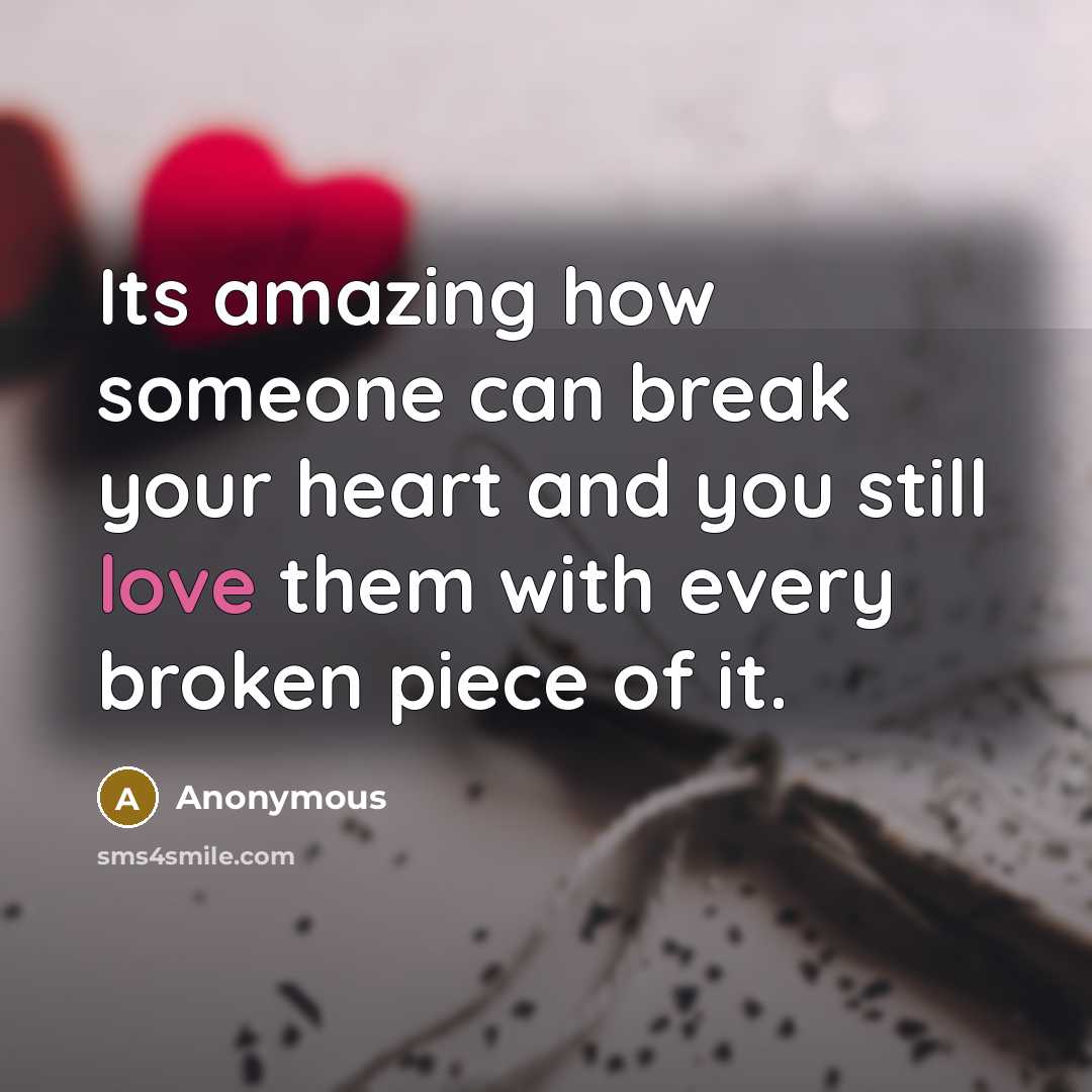 “Its amazing how someone can break your heart and you…” quote by Anonymous