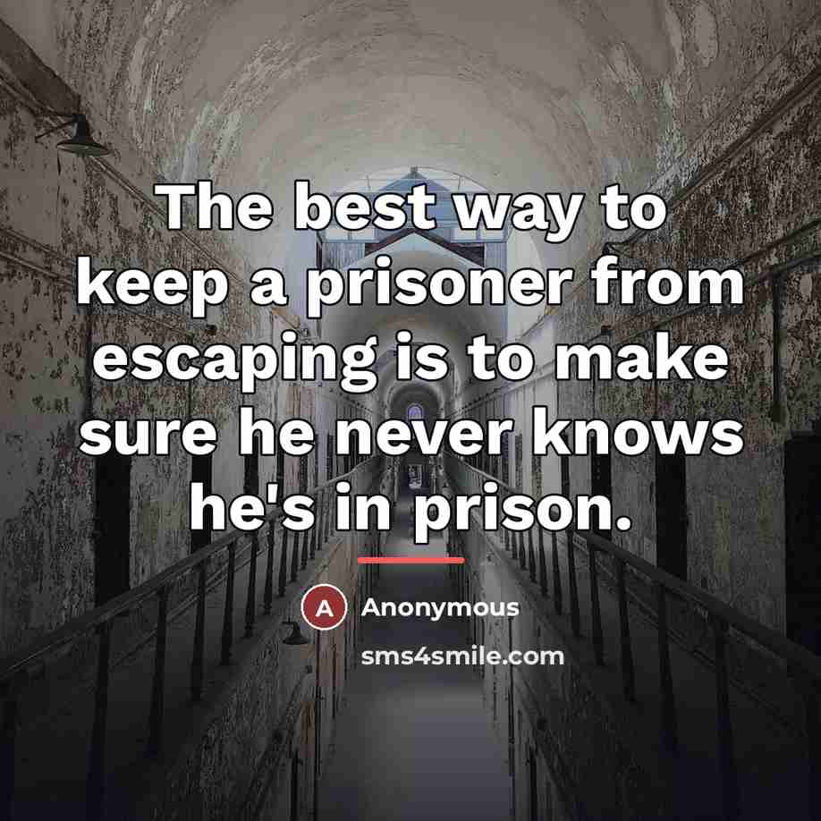 “The best way to keep a prisoner from escaping is…” quote by Anonymous