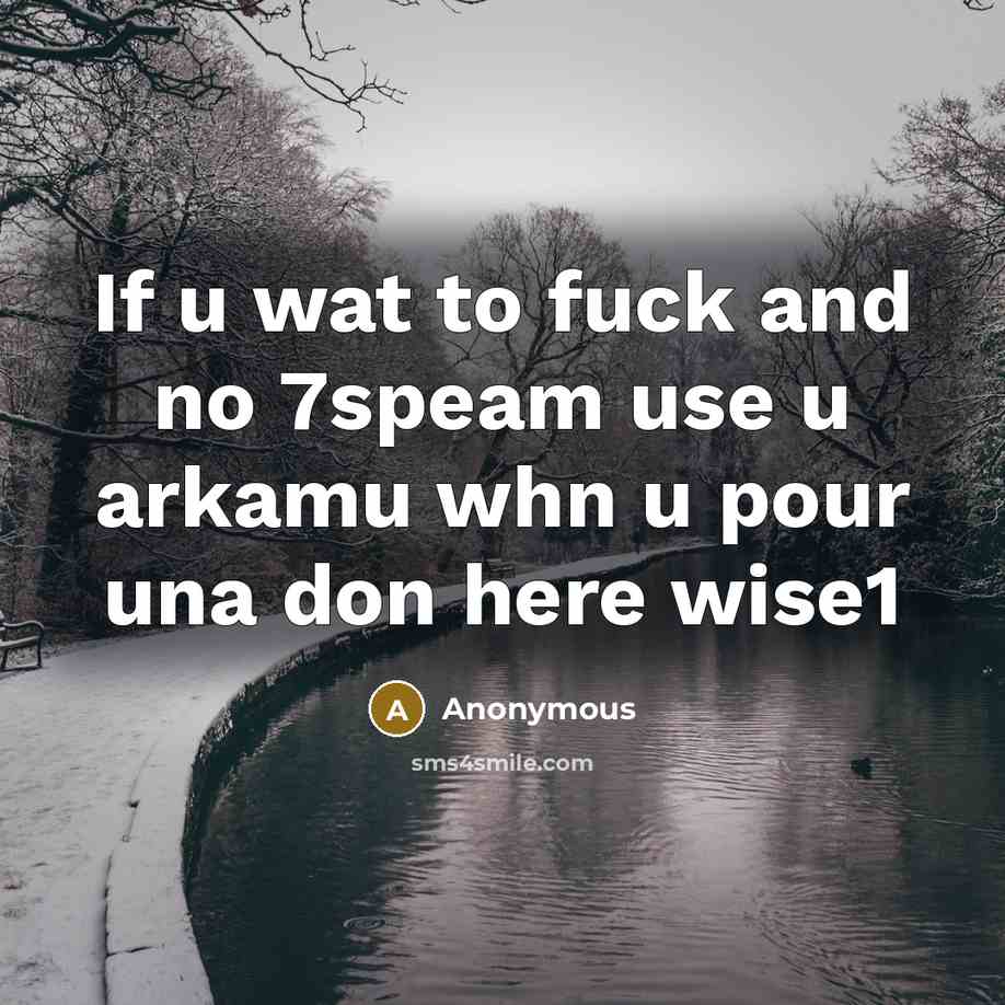 “If u wat to fuck and no 7speam use u arkamu whn u pour una don here wise1” quote by Anonymous